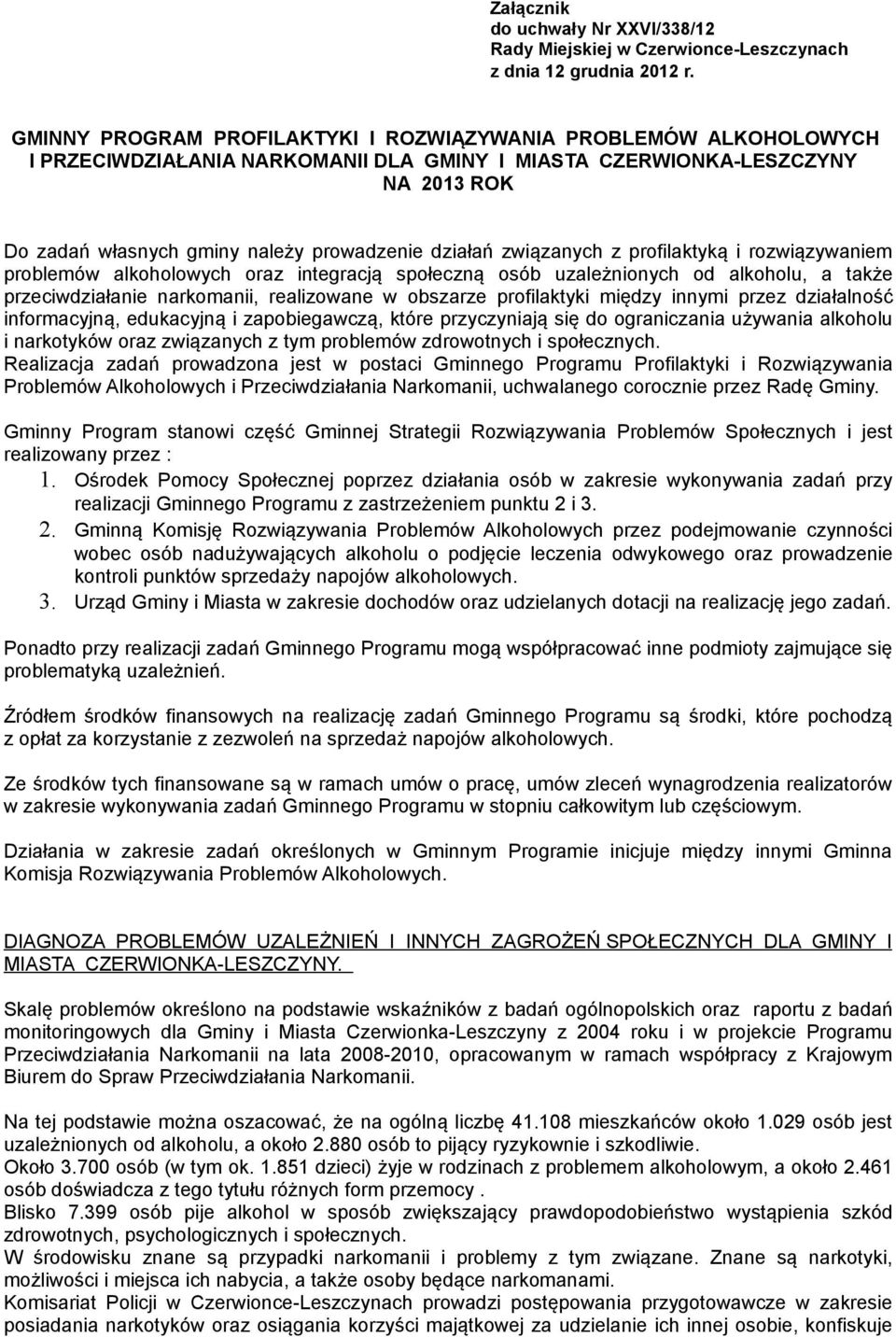 związanych z profilaktyką i rozwiązywaniem problemów alkoholowych oraz integracją społeczną osób uzależnionych od alkoholu, a także przeciwdziałanie narkomanii, realizowane w obszarze profilaktyki