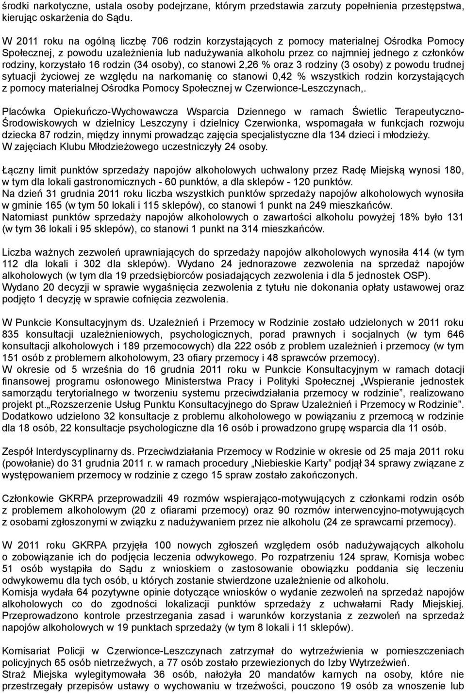 korzystało 16 rodzin (34 osoby), co stanowi 2,26 % oraz 3 rodziny (3 osoby) z powodu trudnej sytuacji życiowej ze względu na narkomanię co stanowi 0,42 % wszystkich rodzin korzystających z pomocy