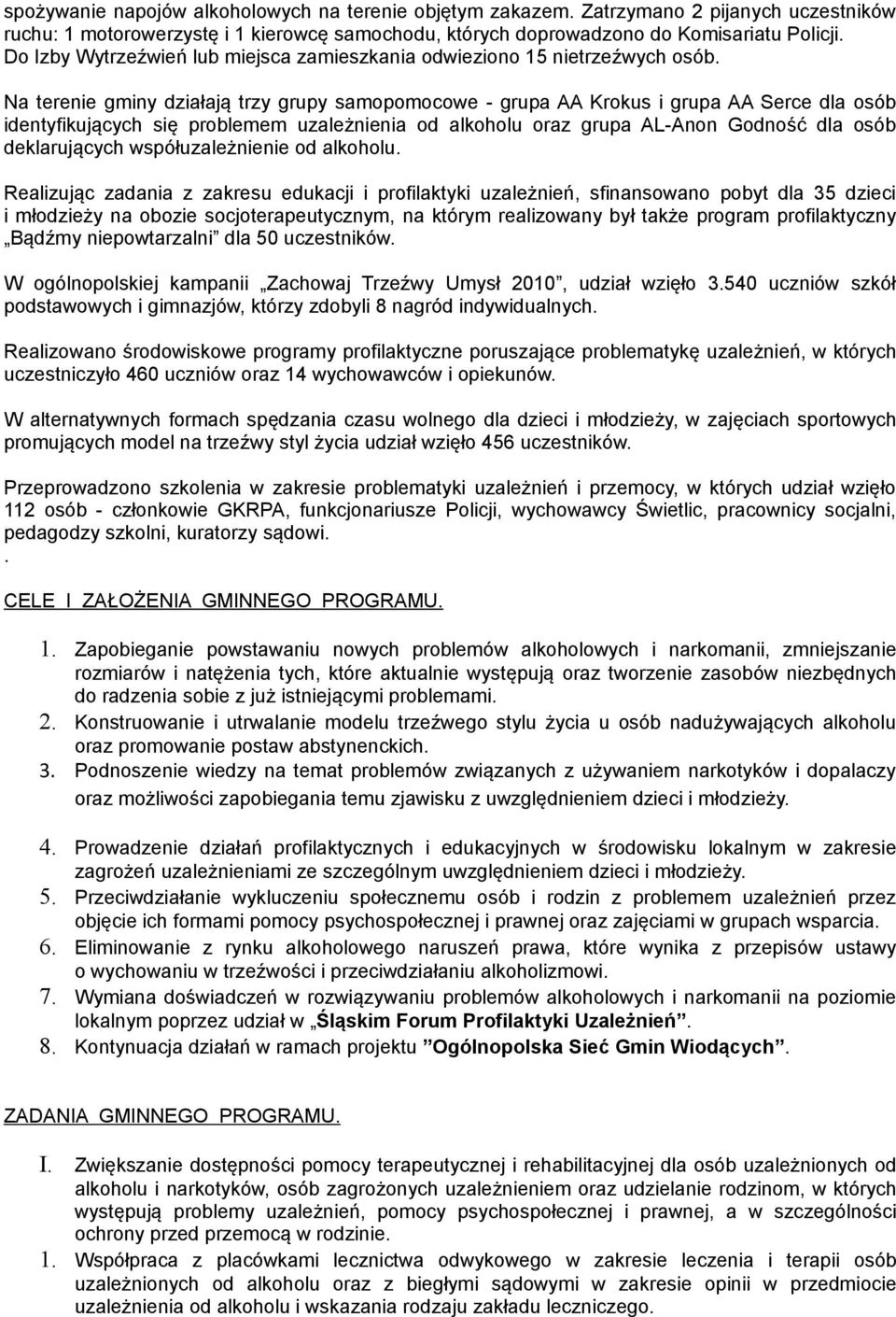 Na terenie gminy działają trzy grupy samopomocowe - grupa AA Krokus i grupa AA Serce dla osób identyfikujących się problemem uzależnienia od alkoholu oraz grupa AL-Anon Godność dla osób deklarujących