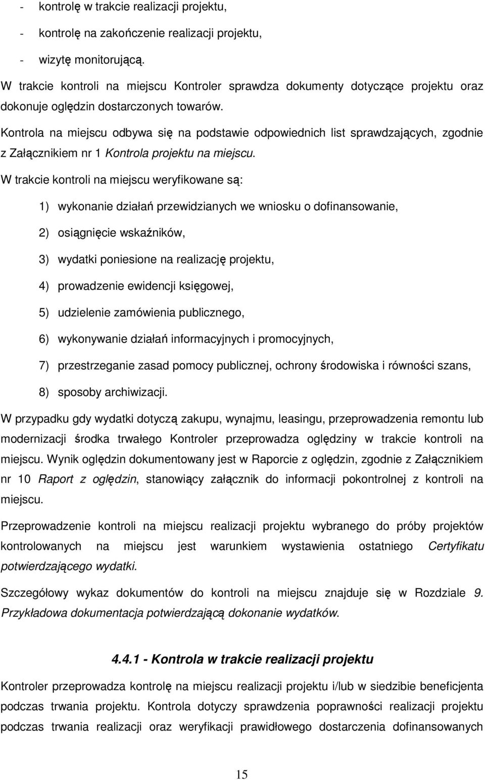 Kontrola na miejscu odbywa się na podstawie odpowiednich list sprawdzających, zgodnie z Załącznikiem nr 1 Kontrola projektu na miejscu.