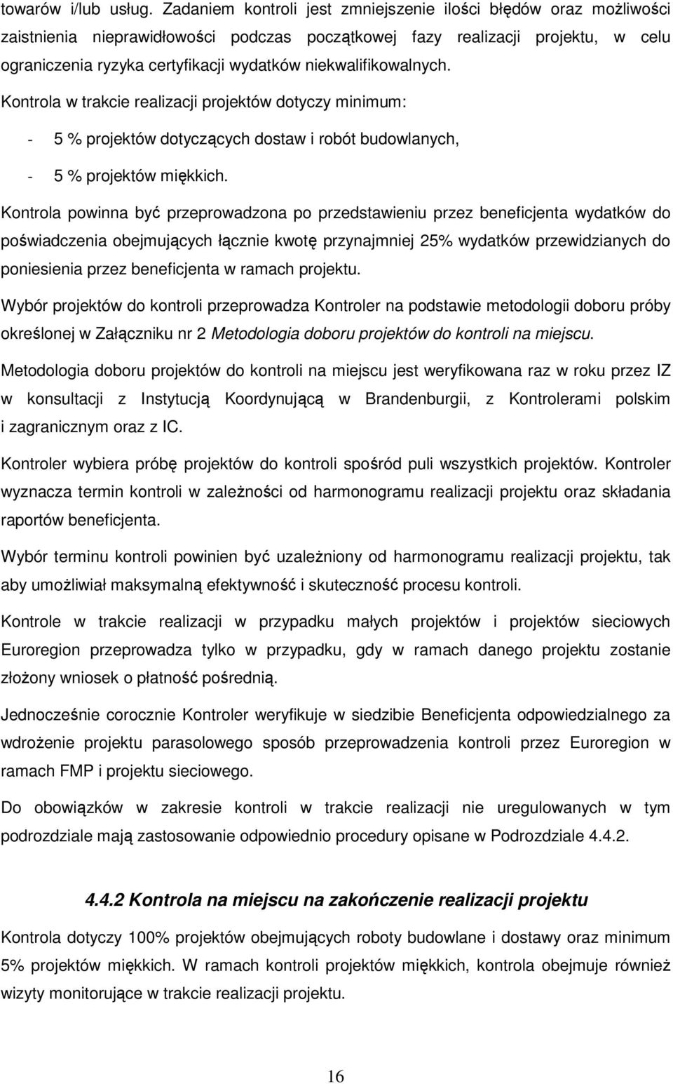 niekwalifikowalnych. Kontrola w trakcie realizacji projektów dotyczy minimum: - 5 % projektów dotyczących dostaw i robót budowlanych, - 5 % projektów miękkich.