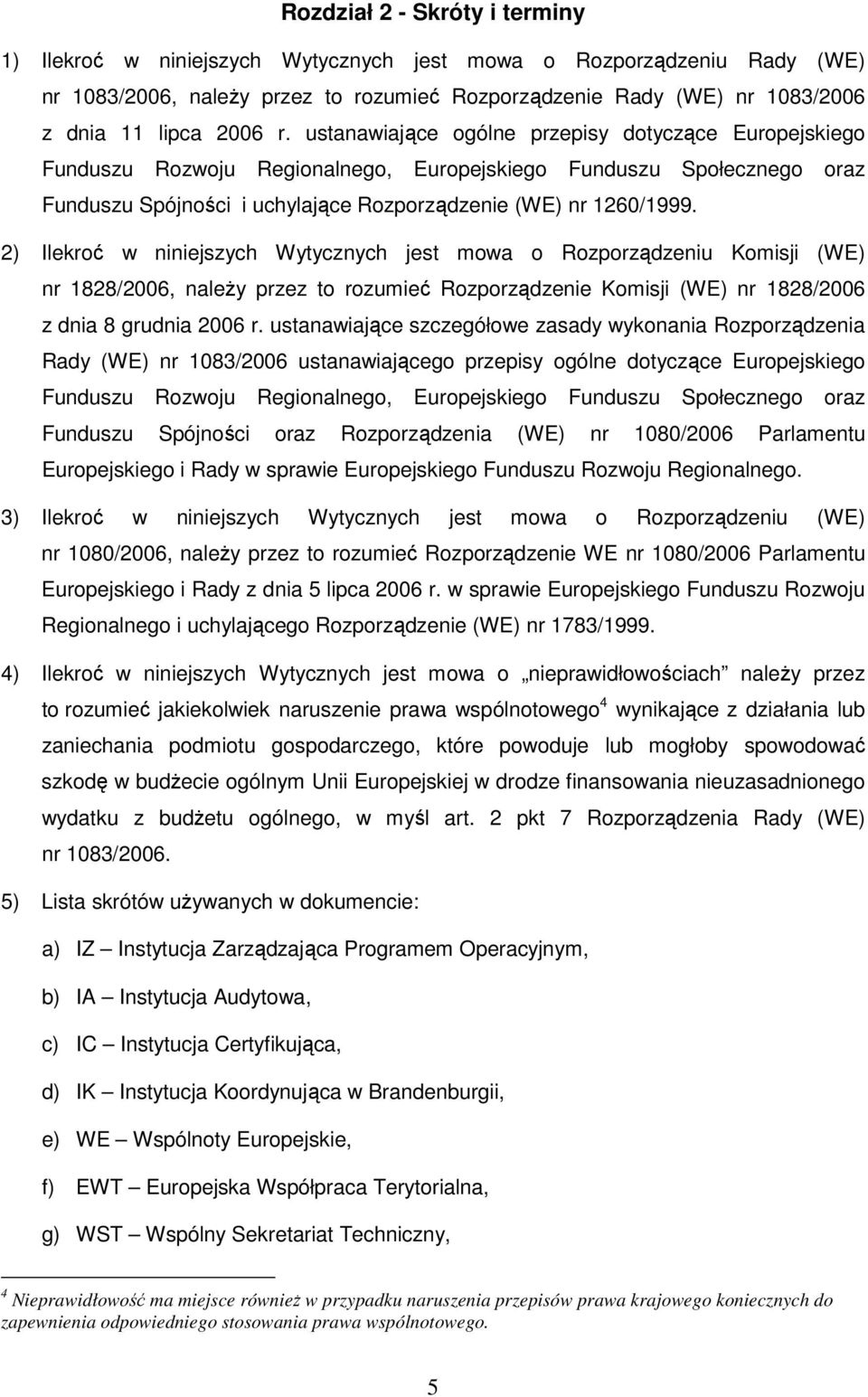 2) Ilekroć w niniejszych Wytycznych jest mowa o Rozporządzeniu Komisji (WE) nr 1828/2006, naleŝy przez to rozumieć Rozporządzenie Komisji (WE) nr 1828/2006 z dnia 8 grudnia 2006 r.