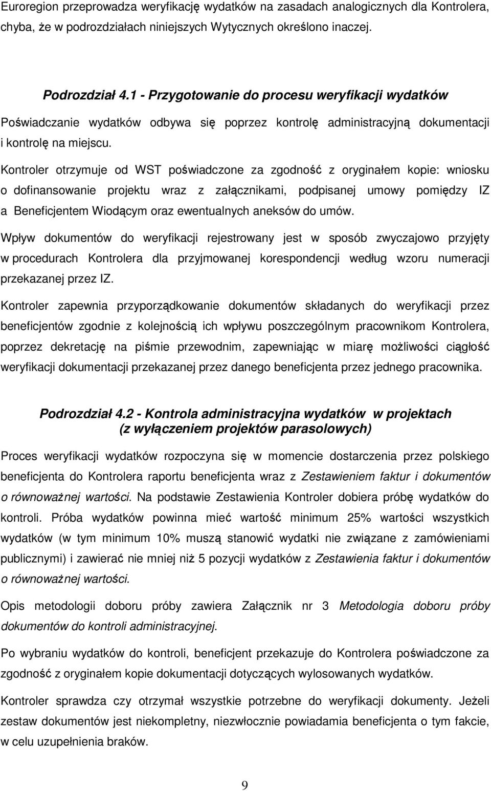 Kontroler otrzymuje od WST poświadczone za zgodność z oryginałem kopie: wniosku o dofinansowanie projektu wraz z załącznikami, podpisanej umowy pomiędzy IZ a Beneficjentem Wiodącym oraz ewentualnych