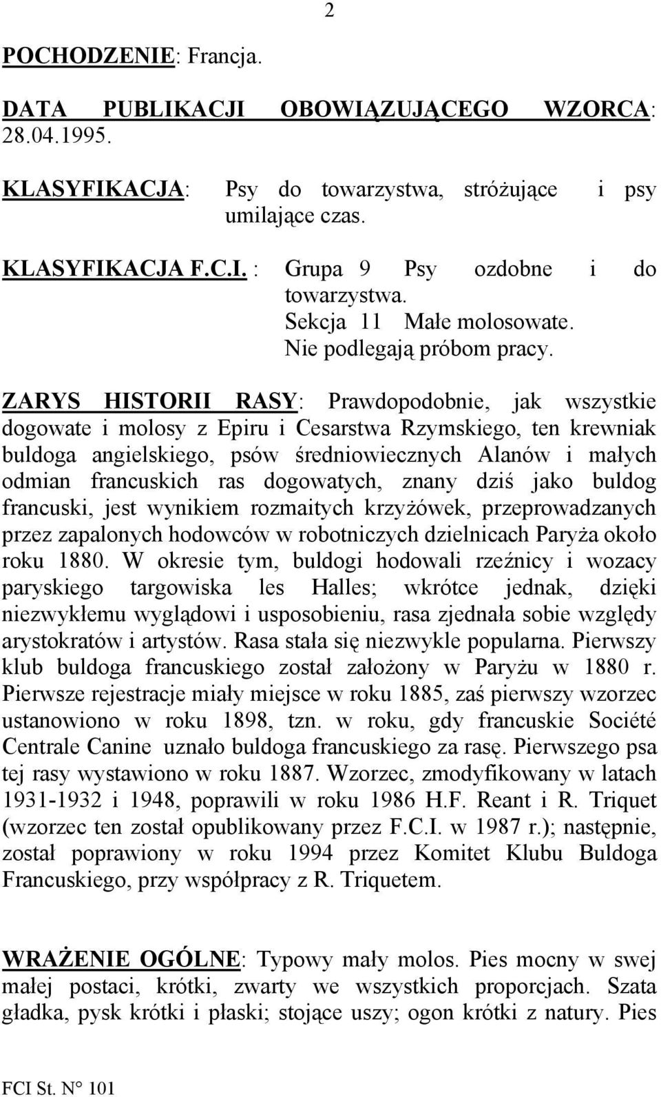 ZARYS HISTORII RASY: Prawdopodobnie, jak wszystkie dogowate i molosy z Epiru i Cesarstwa Rzymskiego, ten krewniak buldoga angielskiego, psów średniowiecznych Alanów i małych odmian francuskich ras