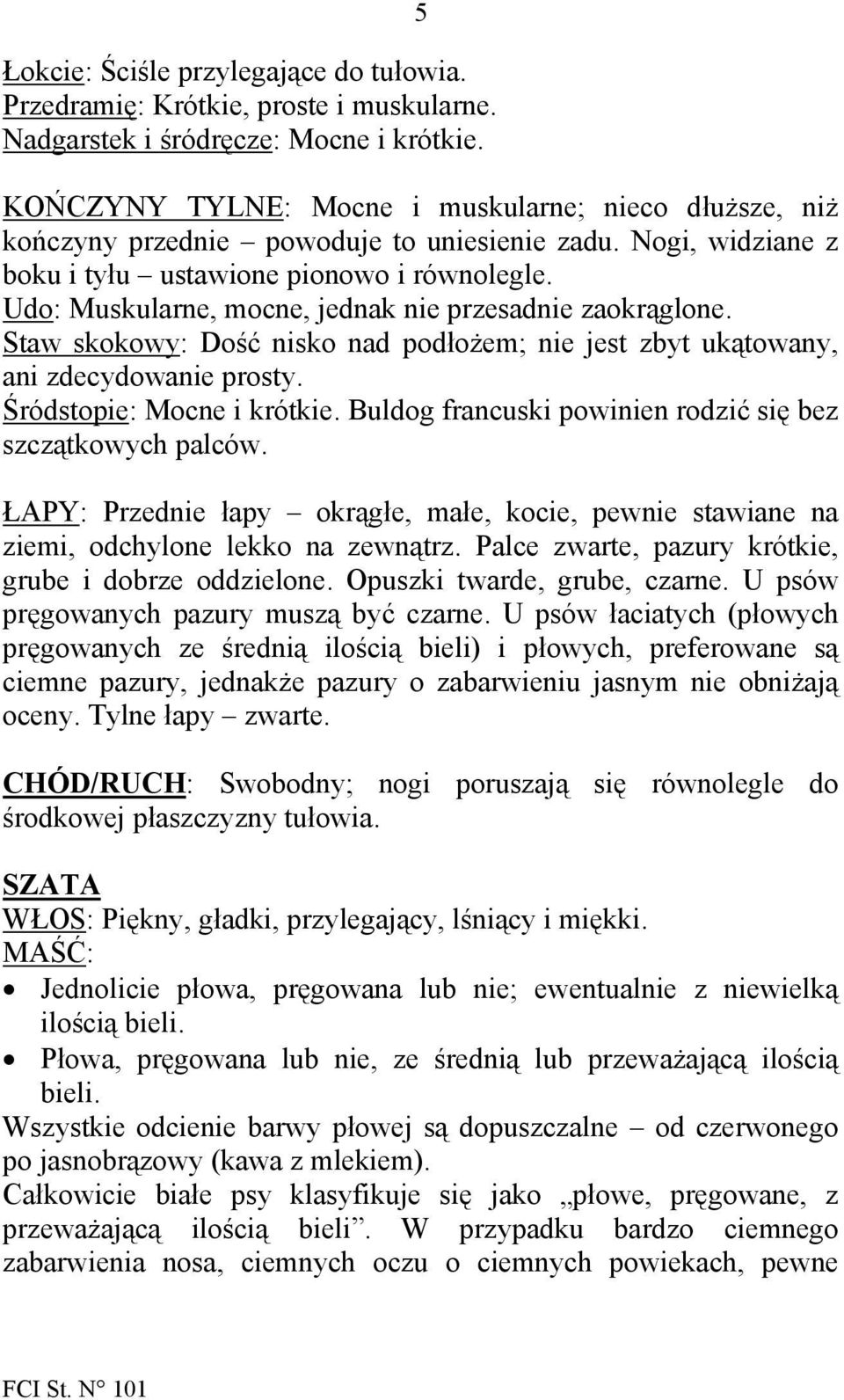 Udo: Muskularne, mocne, jednak nie przesadnie zaokrąglone. Staw skokowy: Dość nisko nad podłożem; nie jest zbyt ukątowany, ani zdecydowanie prosty. Śródstopie: Mocne i krótkie.