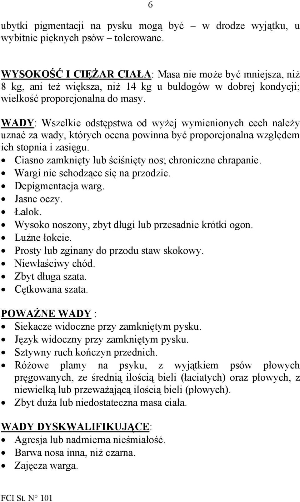 WADY: Wszelkie odstępstwa od wyżej wymienionych cech należy uznać za wady, których ocena powinna być proporcjonalna względem ich stopnia i zasięgu.