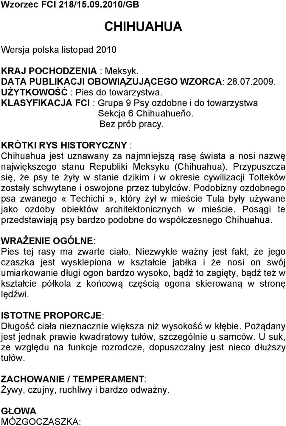 KRÓTKI RYS HISTORYCZNY : Chihuahua jest uznawany za najmniejszą rasę świata a nosi nazwę największego stanu Republiki Meksyku (Chihuahua).