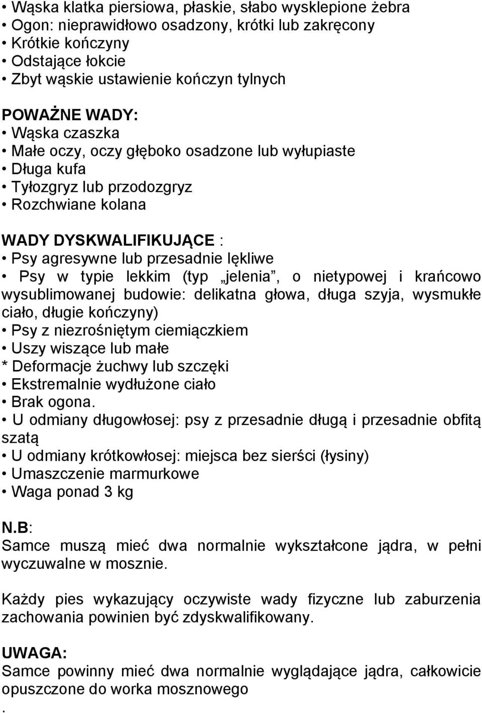 (typ jelenia, o nietypowej i krańcowo wysublimowanej budowie: delikatna głowa, długa szyja, wysmukłe ciało, długie kończyny) Psy z niezrośniętym ciemiączkiem Uszy wiszące lub małe * Deformacje żuchwy