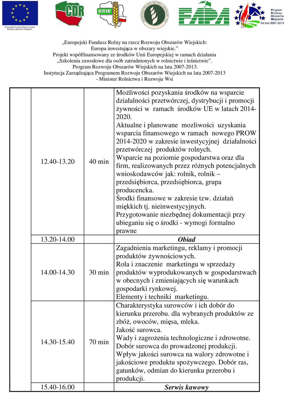 Wsparcie na poziomie gospodarstwa oraz dla firm, realizowanych przez różnych potencjalnych wnioskodawców jak: rolnik, rolnik przedsiębiorca, przedsiębiorca, grupa producencka.