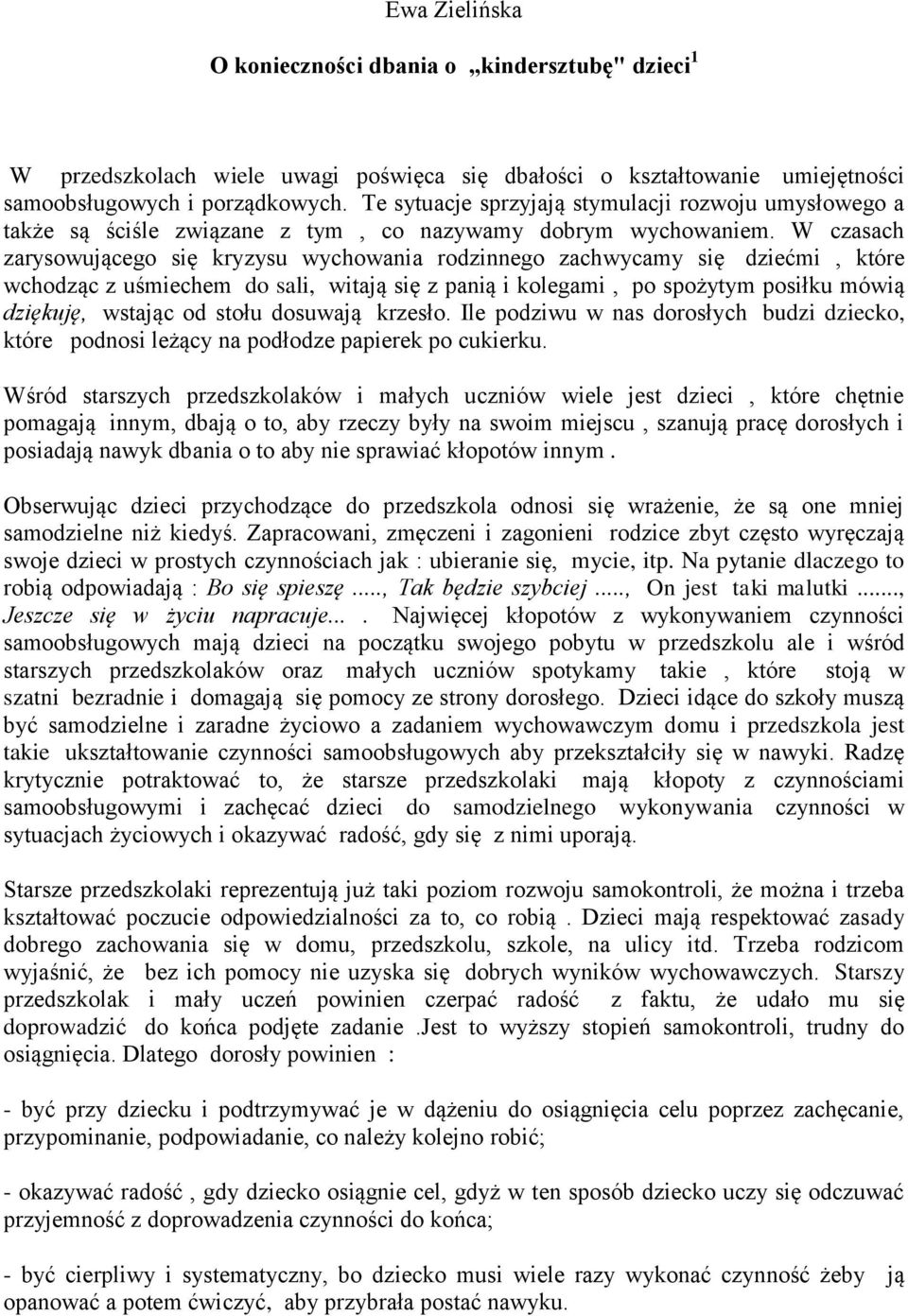 W czasach zarysowującego się kryzysu wychowania rodzinnego zachwycamy się dziećmi, które wchodząc z uśmiechem do sali, witają się z panią i kolegami, po spożytym posiłku mówią dziękuję, wstając od