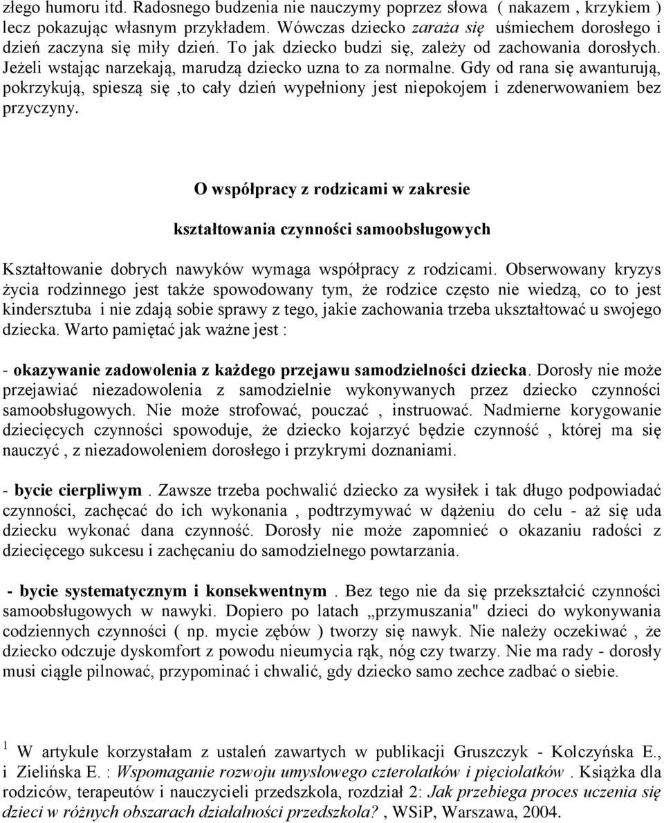 Gdy od rana się awanturują, pokrzykują, spieszą się,to cały dzień wypełniony jest niepokojem i zdenerwowaniem bez przyczyny.