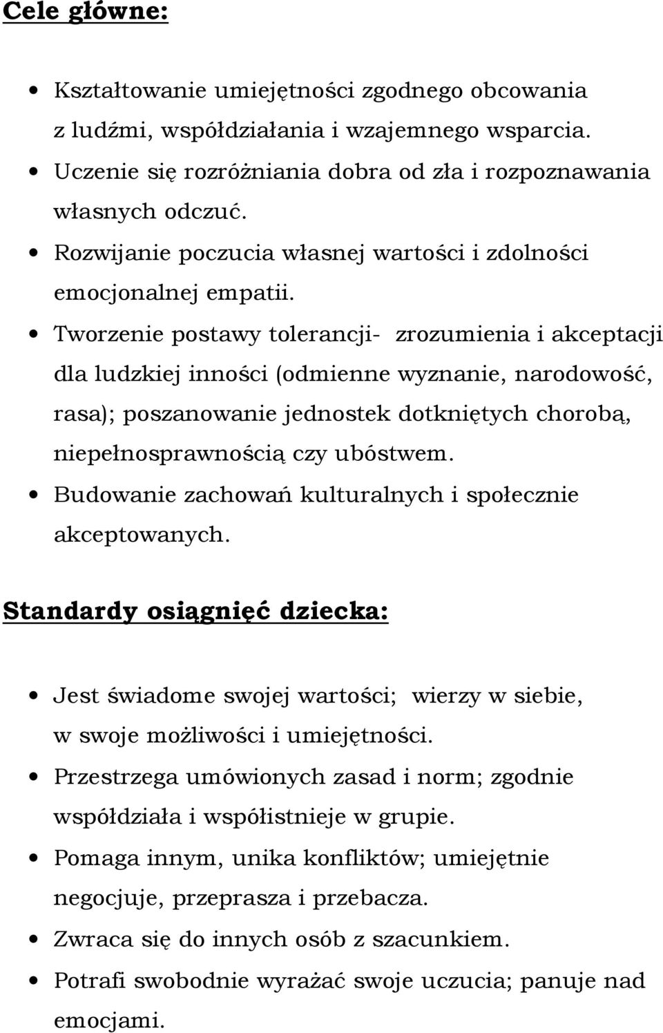 Tworzenie postawy tolerancji- zrozumienia i akceptacji dla ludzkiej inności (odmienne wyznanie, narodowość, rasa); poszanowanie jednostek dotkniętych chorobą, niepełnosprawnością czy ubóstwem.