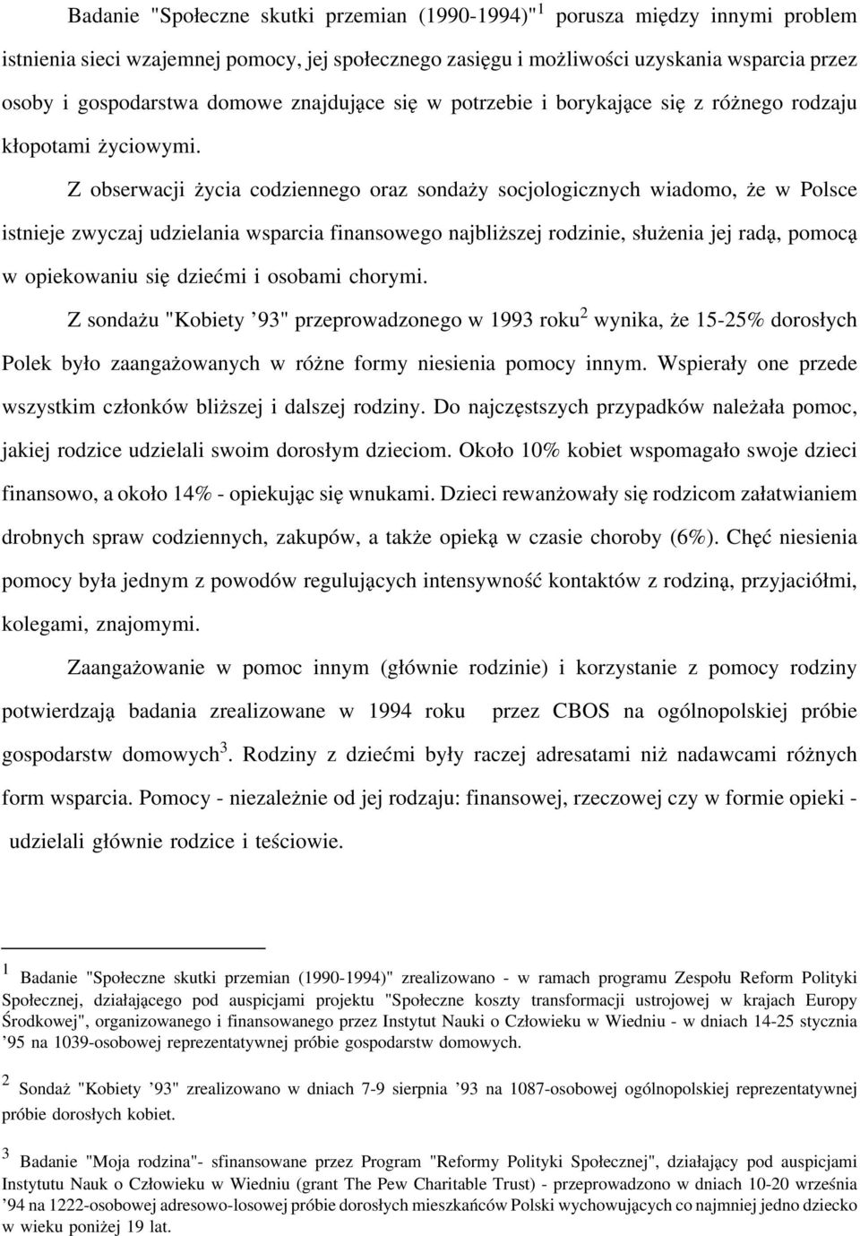 Z obserwacji życia codziennego oraz sondaży socjologicznych wiadomo, że w Polsce istnieje zwyczaj udzielania wsparcia finansowego najbliższej rodzinie, służenia jej radą, pomocą w opiekowaniu się