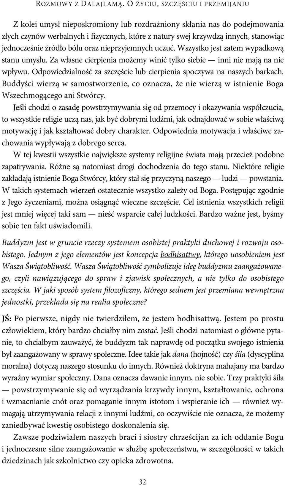 jednocześnie źródło bólu oraz nieprzyjemnych uczuć. Wszystko jest zatem wypadkową stanu umysłu. Za własne cierpienia możemy winić tylko siebie inni nie mają na nie wpływu.