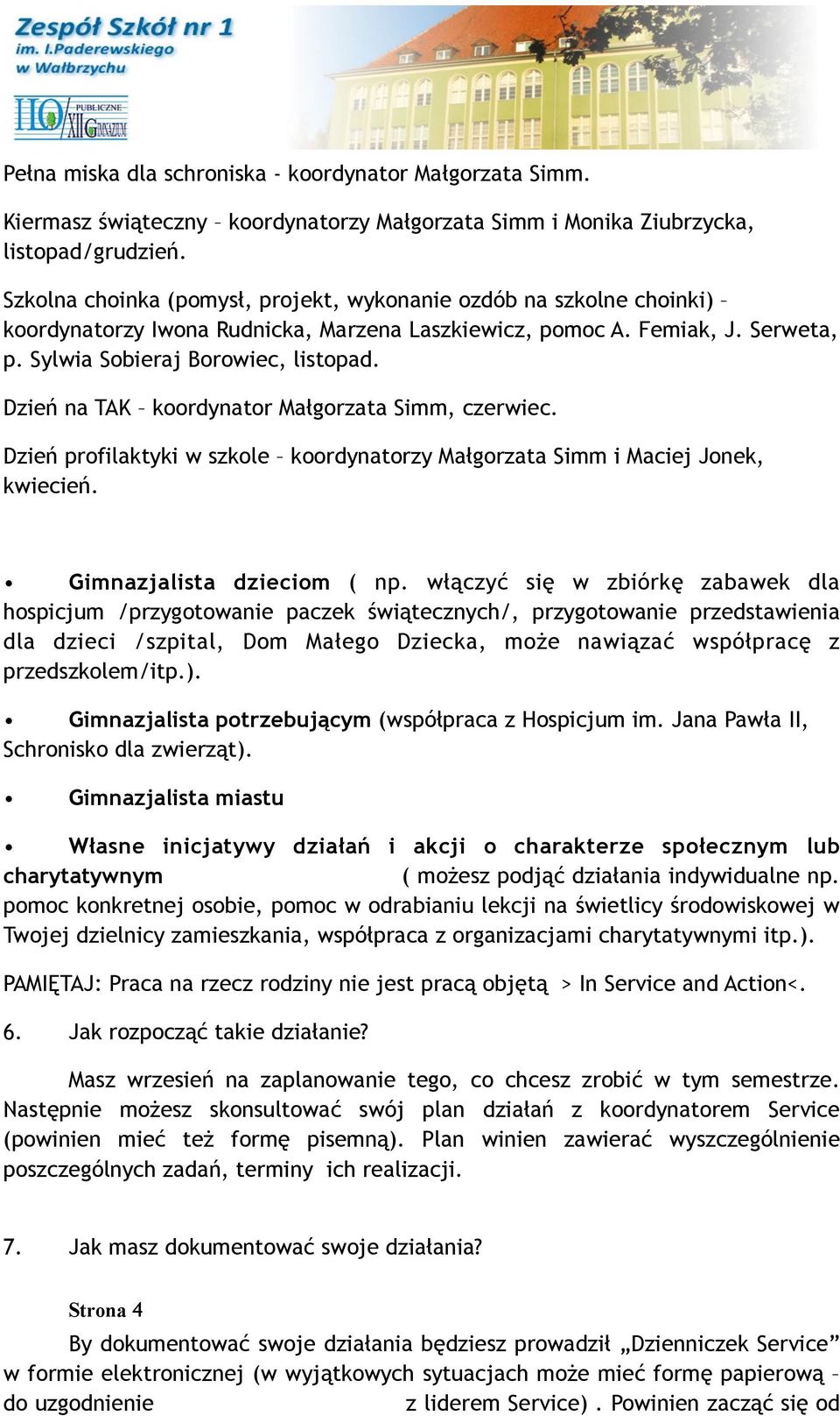 Dzień na TAK koordynator Małgorzata Simm, czerwiec. Dzień profilaktyki w szkole koordynatorzy Małgorzata Simm i Maciej Jonek, kwiecień. Gimnazjalista dzieciom ( np.