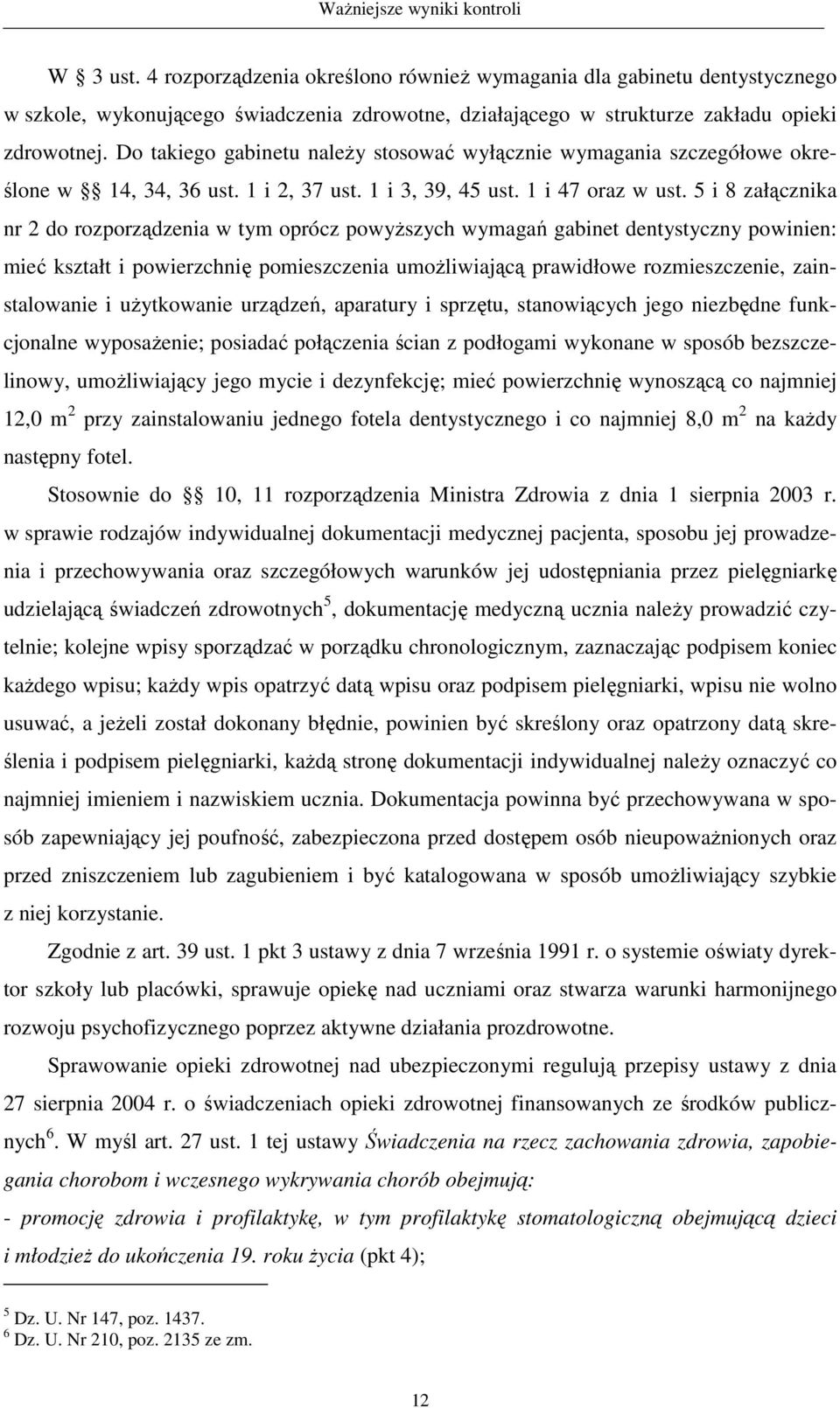 5 i 8 załącznika nr 2 do rozporządzenia w tym oprócz powyŝszych wymagań gabinet dentystyczny powinien: mieć kształt i powierzchnię pomieszczenia umoŝliwiającą prawidłowe rozmieszczenie,