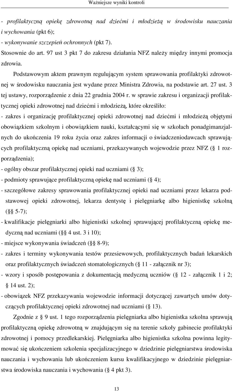Podstawowym aktem prawnym regulującym system sprawowania profilaktyki zdrowotnej w środowisku nauczania jest wydane przez Ministra Zdrowia, na podstawie art. 27 ust.