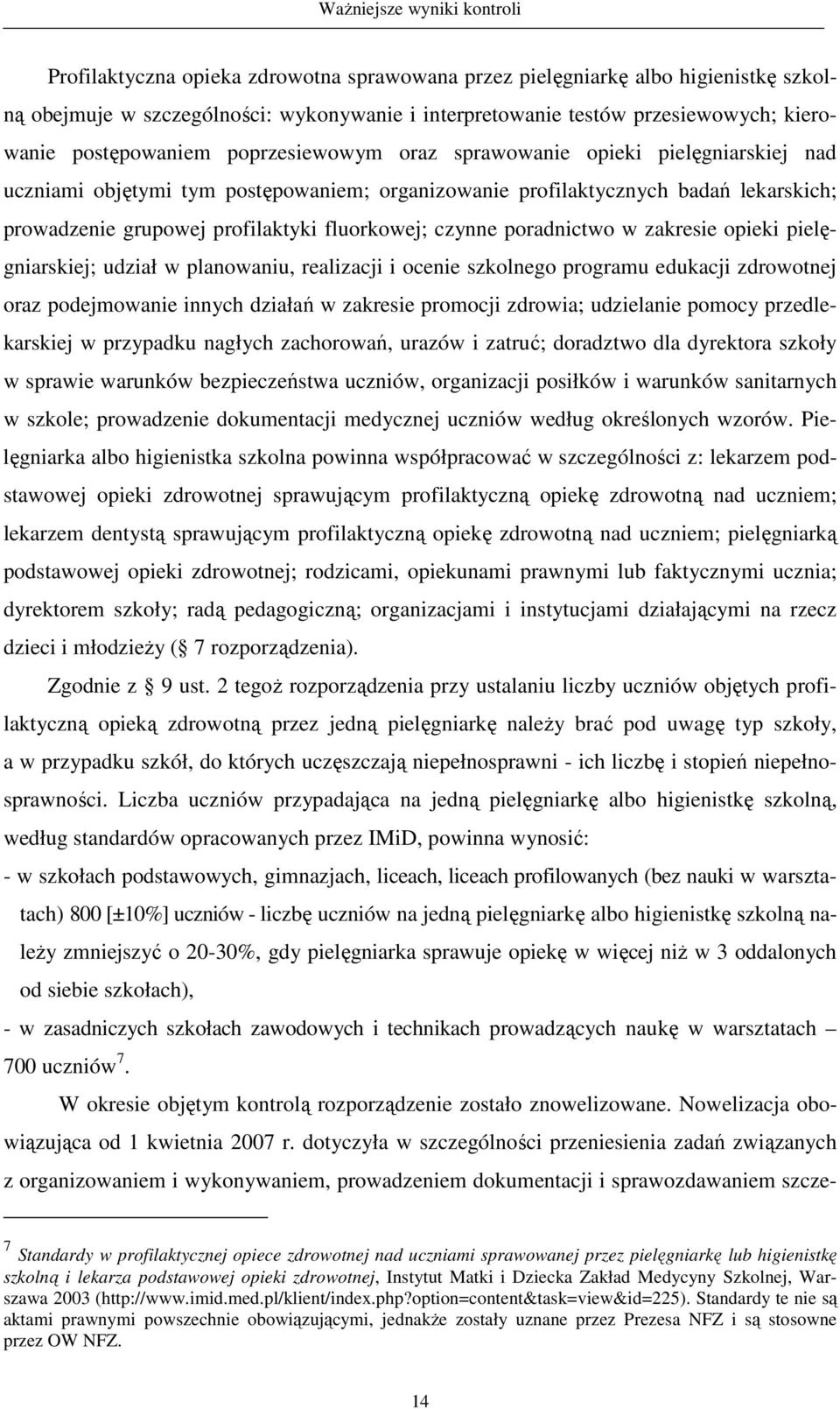 poradnictwo w zakresie opieki pielęgniarskiej; udział w planowaniu, realizacji i ocenie szkolnego programu edukacji zdrowotnej oraz podejmowanie innych działań w zakresie promocji zdrowia; udzielanie
