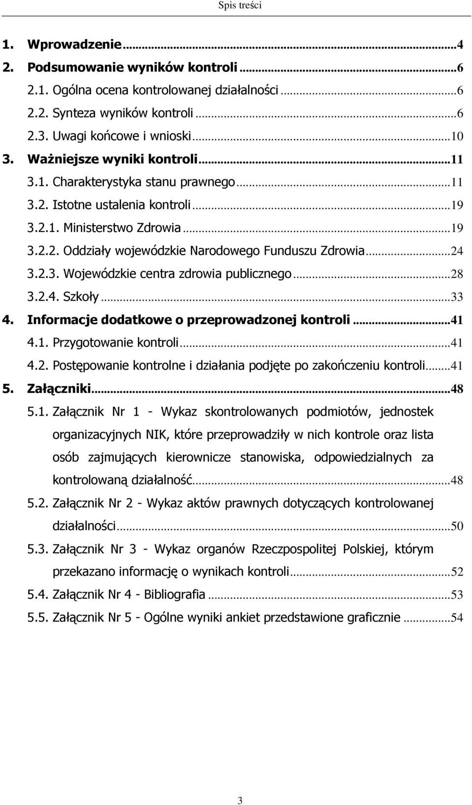 ..24 3.2.3. Wojewódzkie centra zdrowia publicznego...28 3.2.4. Szkoły...33 4. Informacje dodatkowe o przeprowadzonej kontroli...41 4.1. Przygotowanie kontroli...41 4.2. Postępowanie kontrolne i działania podjęte po zakończeniu kontroli.
