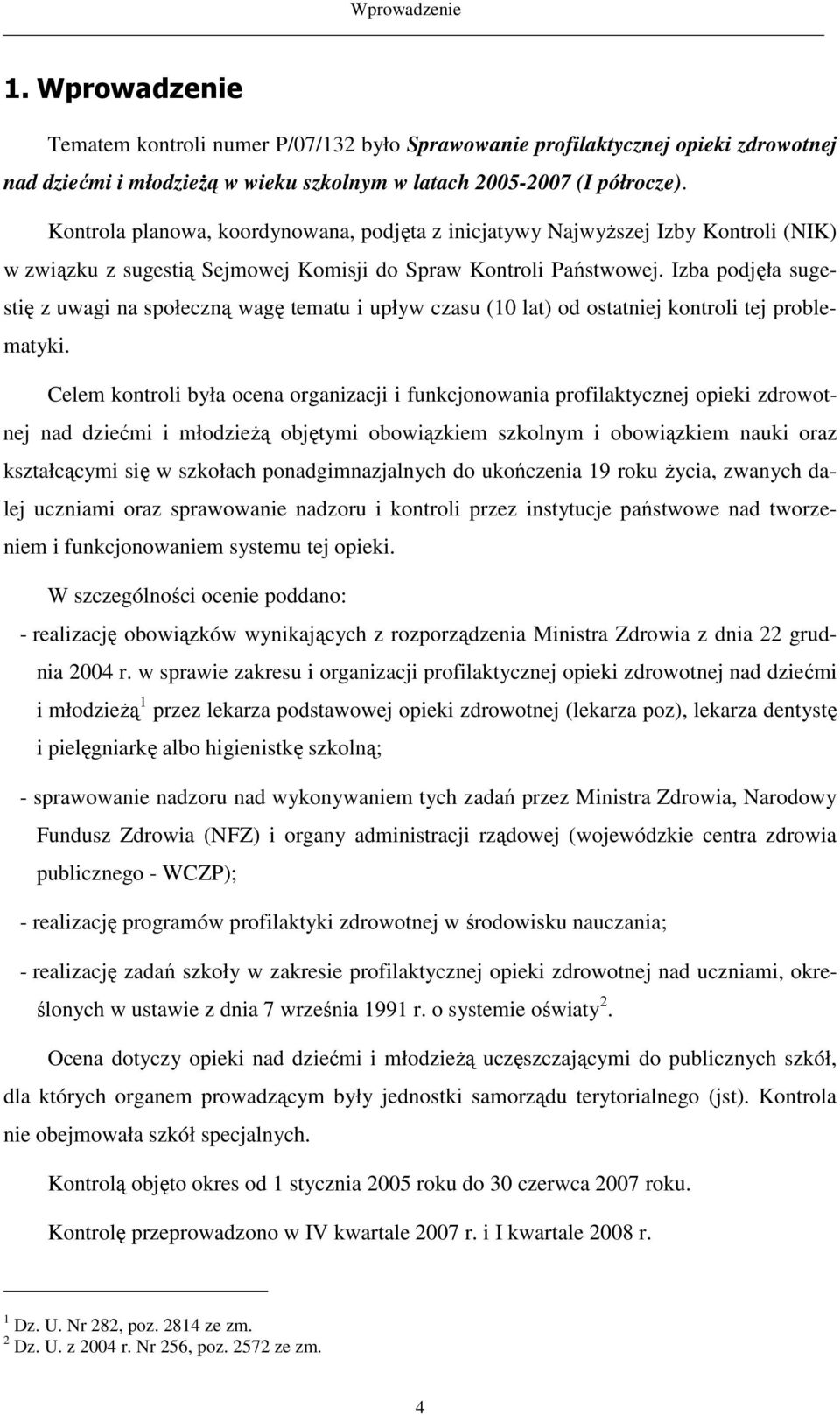 Kontrola planowa, koordynowana, podjęta z inicjatywy NajwyŜszej Izby Kontroli (NIK) w związku z sugestią Sejmowej Komisji do Spraw Kontroli Państwowej.