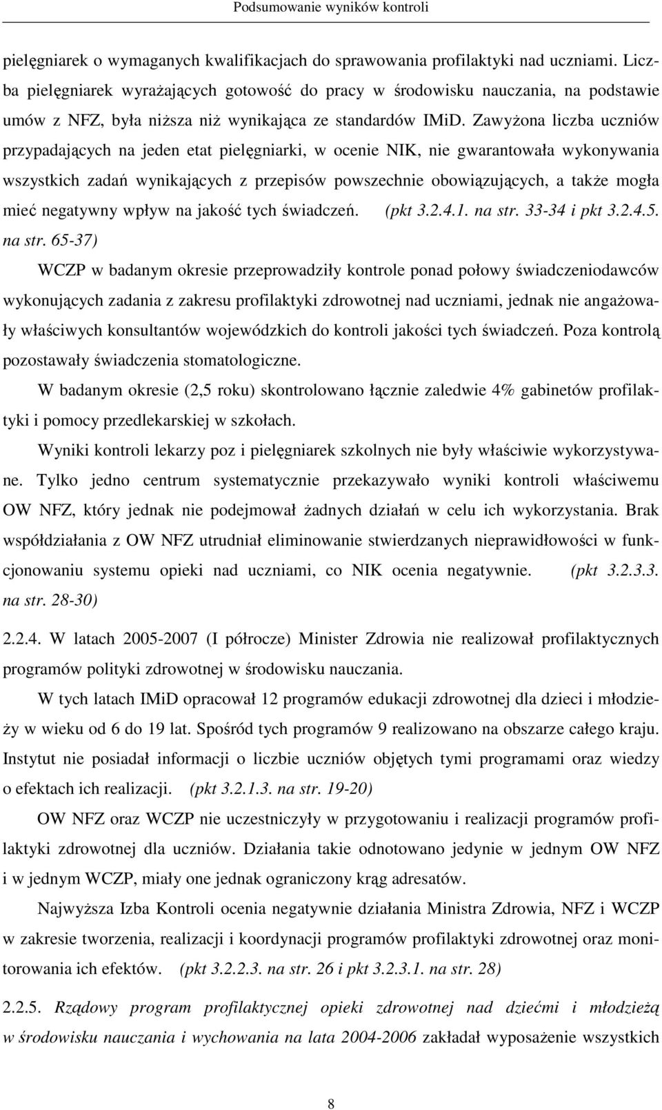 ZawyŜona liczba uczniów przypadających na jeden etat pielęgniarki, w ocenie NIK, nie gwarantowała wykonywania wszystkich zadań wynikających z przepisów powszechnie obowiązujących, a takŝe mogła mieć