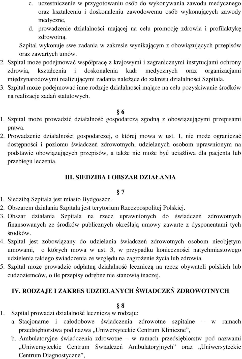 Szpital może podejmować współpracę z krajowymi i zagranicznymi instytucjami ochrony zdrowia, kształcenia i doskonalenia kadr medycznych oraz organizacjami międzynarodowymi realizującymi zadania