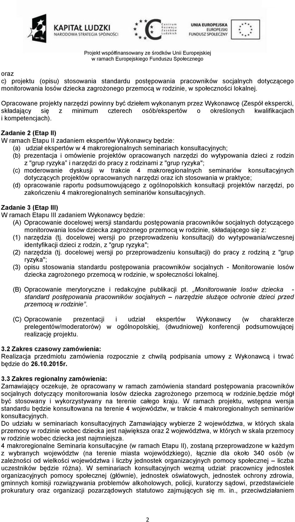 Zadanie 2 (Etap II) W ramach Etapu II zadaniem ekspertów Wykonawcy będzie: (a) udział ekspertów w 4 makroregionalnych seminariach konsultacyjnych; (b) prezentacja i omówienie projektów opracowanych