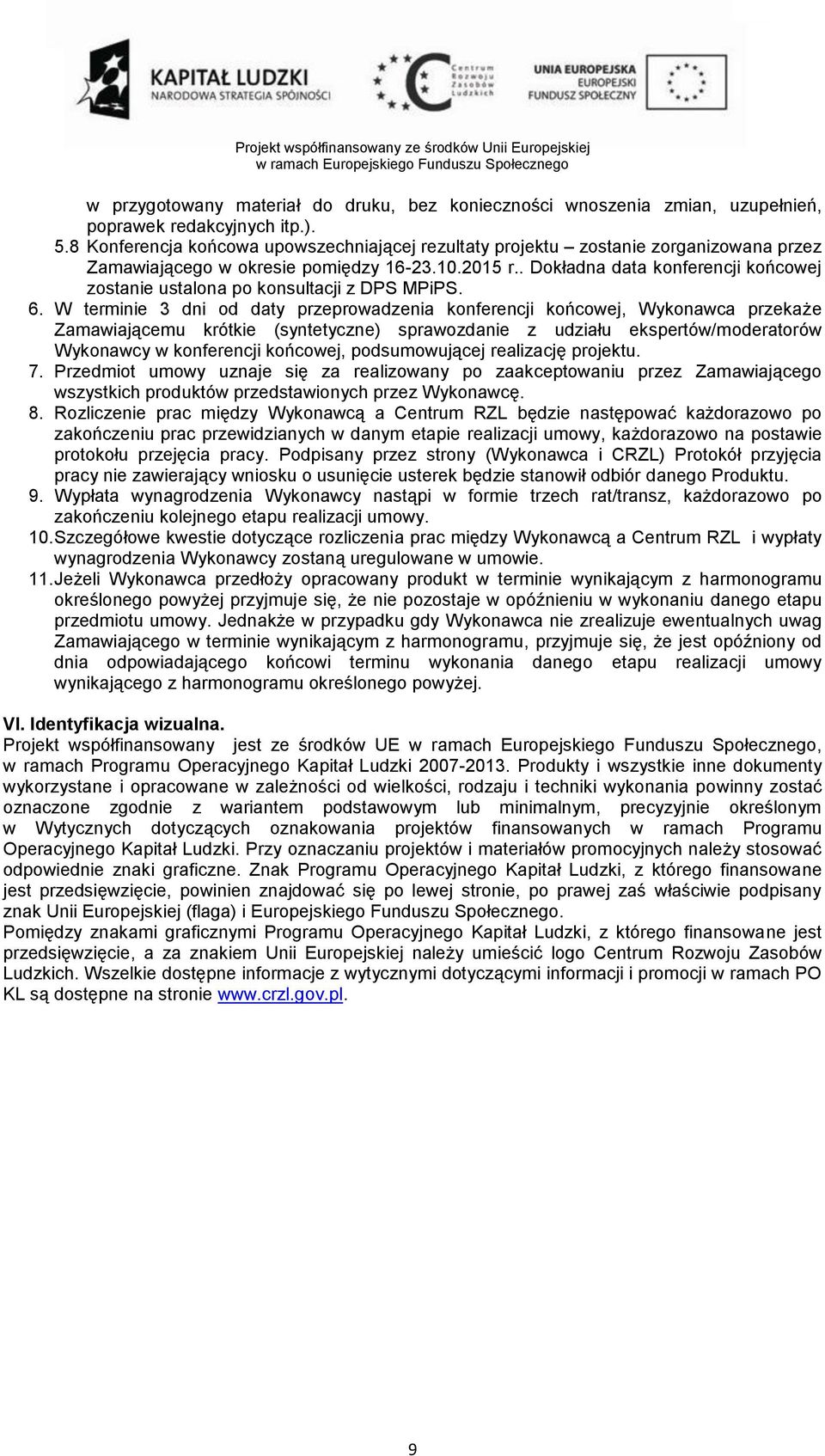 . Dokładna data konferencji końcowej zostanie ustalona po konsultacji z DPS MPiPS. 6.