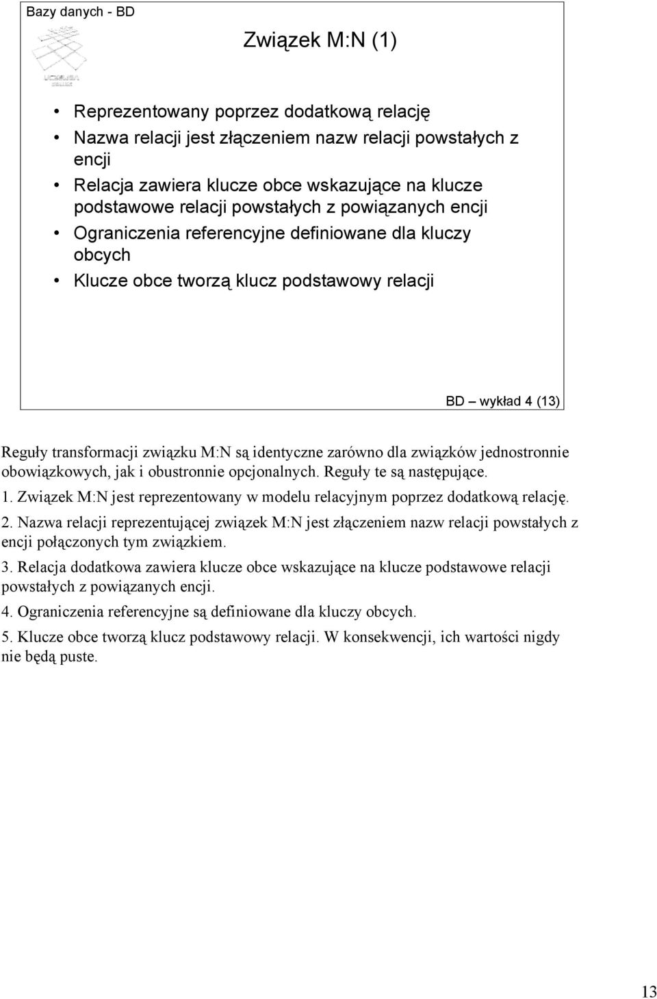 związków jednostronnie obowiązkowych, jak i obustronnie opcjonalnych. Reguły te są następujące. 1. Związek M:N jest reprezentowany w modelu relacyjnym poprzez dodatkową relację. 2.