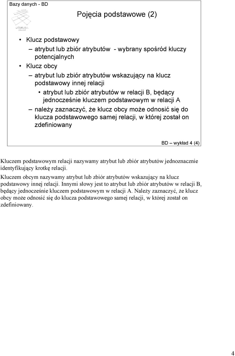 zdefiniowany BD wykład 4 (4) Kluczem podstawowym relacji nazywamy atrybut lub zbiór atrybutów jednoznacznie identyfikujący krotkę relacji.