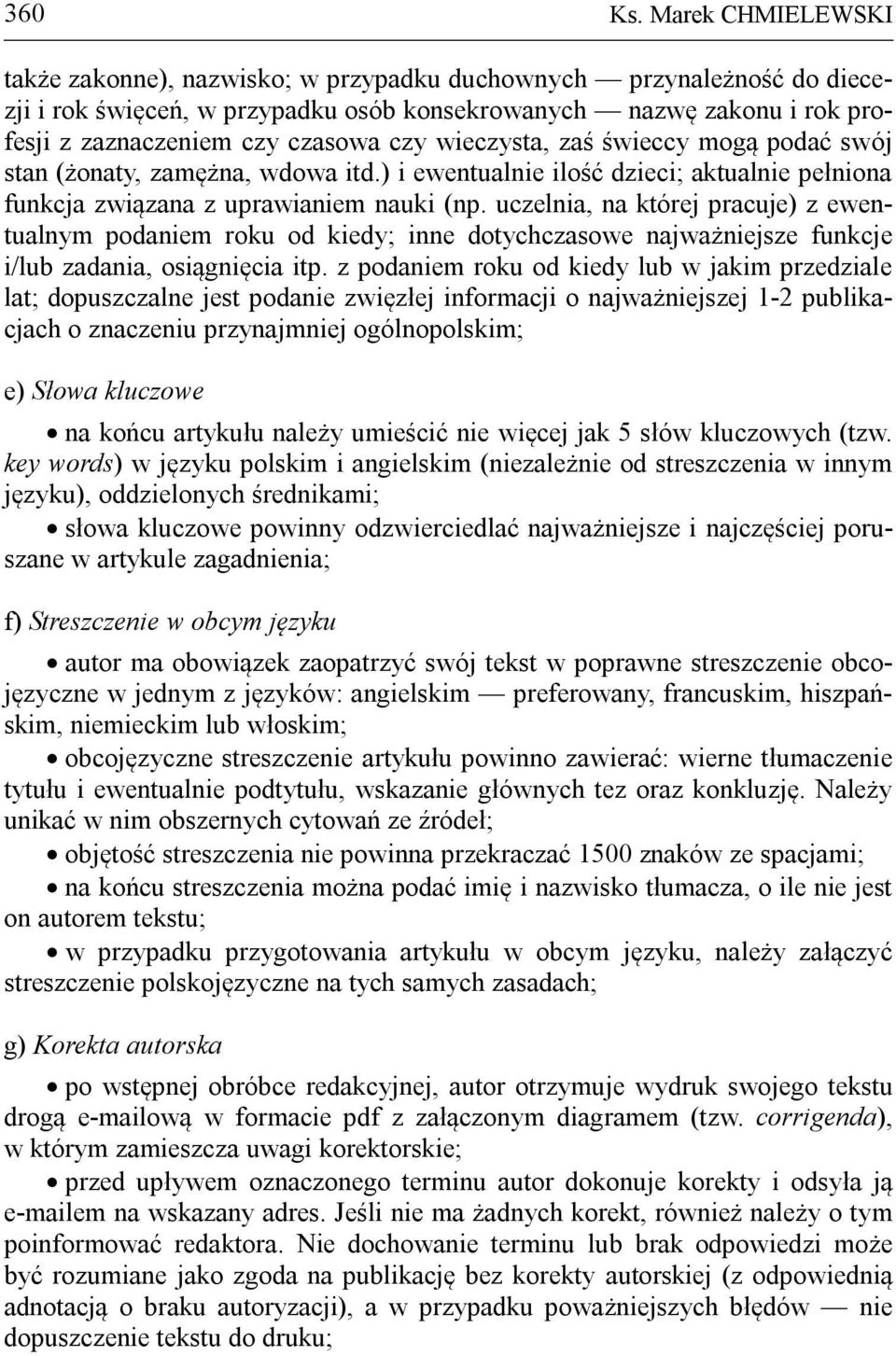 wieczysta, zaś świeccy mogą podać swój stan (żonaty, zamężna, wdowa itd.) i ewentualnie ilość dzieci; aktualnie pełniona funkcja związana z uprawianiem nauki (np.