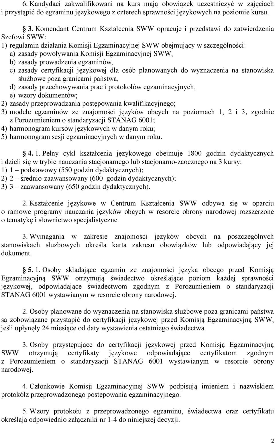 Egzaminacyjnej WW, b) zasady prowadzenia egzaminów, c) zasady certyfikacji językowej dla osób planowanych do wyznaczenia na stanowiska służbowe poza granicami państwa, d) zasady przechowywania prac i