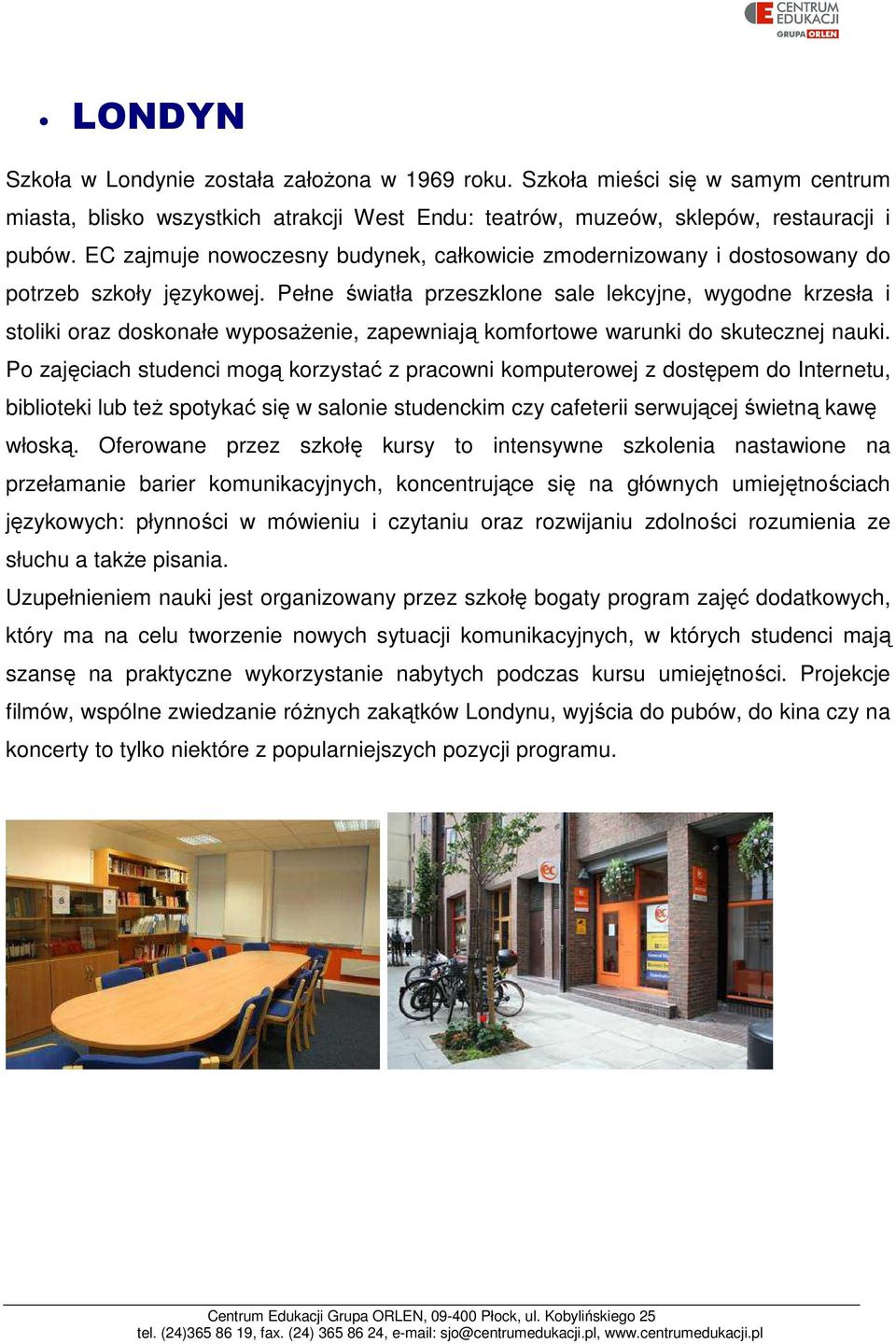 Pełne światła przeszklone sale lekcyjne, wygodne krzesła i stoliki oraz doskonałe wyposażenie, zapewniają komfortowe warunki do skutecznej nauki.