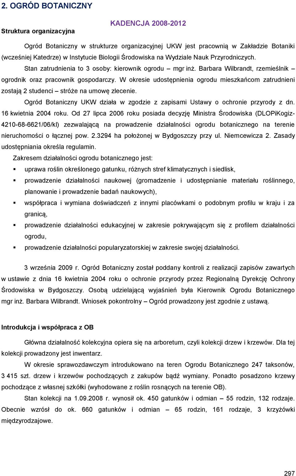 W okresie udostępnienia ogrodu mieszkańcom zatrudnieni zostają 2 studenci stróże na umowę zlecenie. Ogród Botaniczny UKW działa w zgodzie z zapisami Ustawy o ochronie przyrody z dn.