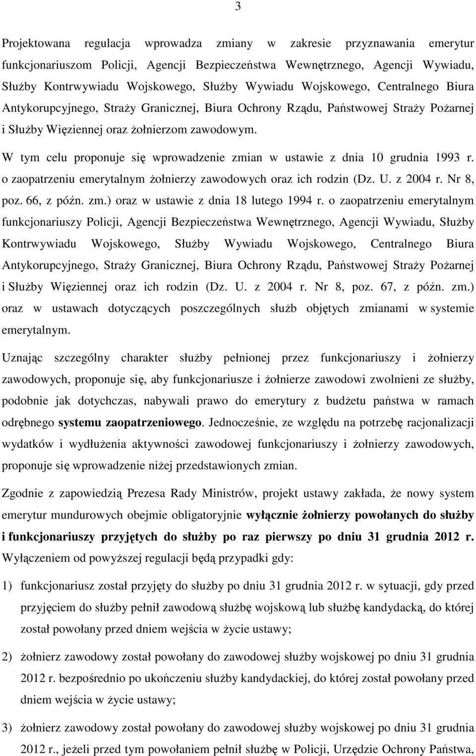W tym celu proponuje się wprowadzenie zmian w ustawie z dnia 10 grudnia 1993 r. o zaopatrzeniu emerytalnym żołnierzy zawodowych oraz ich rodzin (Dz. U. z 2004 r. Nr 8, poz. 66, z późn. zm.) oraz w ustawie z dnia 18 lutego 1994 r.