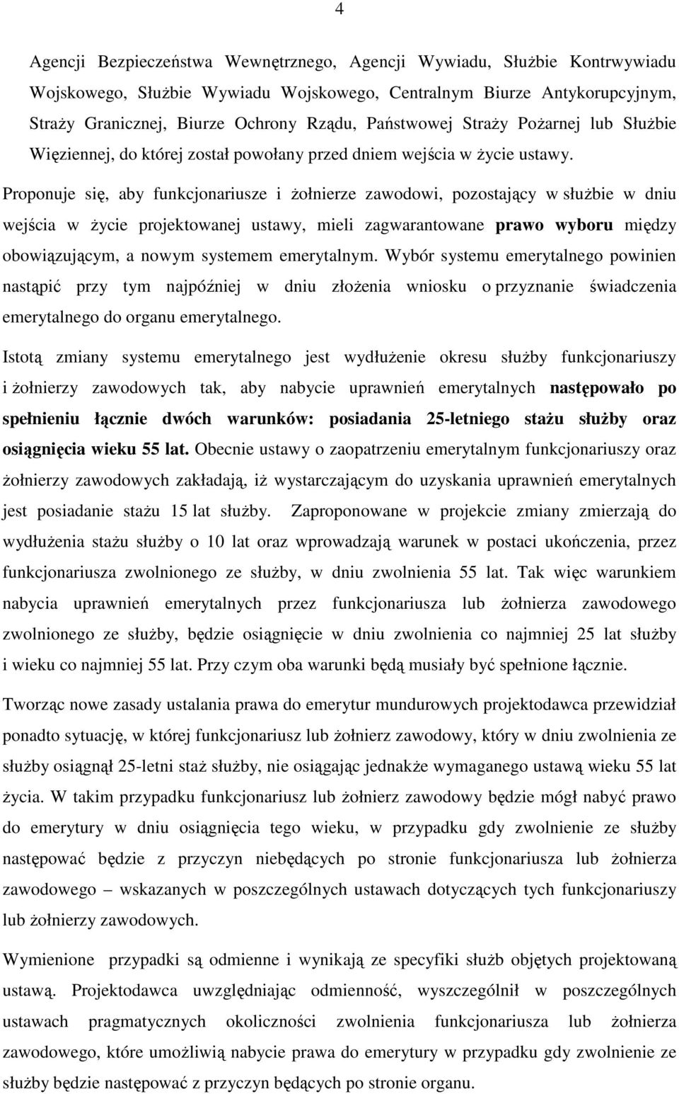 Proponuje się, aby funkcjonariusze i żołnierze zawodowi, pozostający w służbie w dniu wejścia w życie projektowanej ustawy, mieli zagwarantowane prawo wyboru między obowiązującym, a nowym systemem