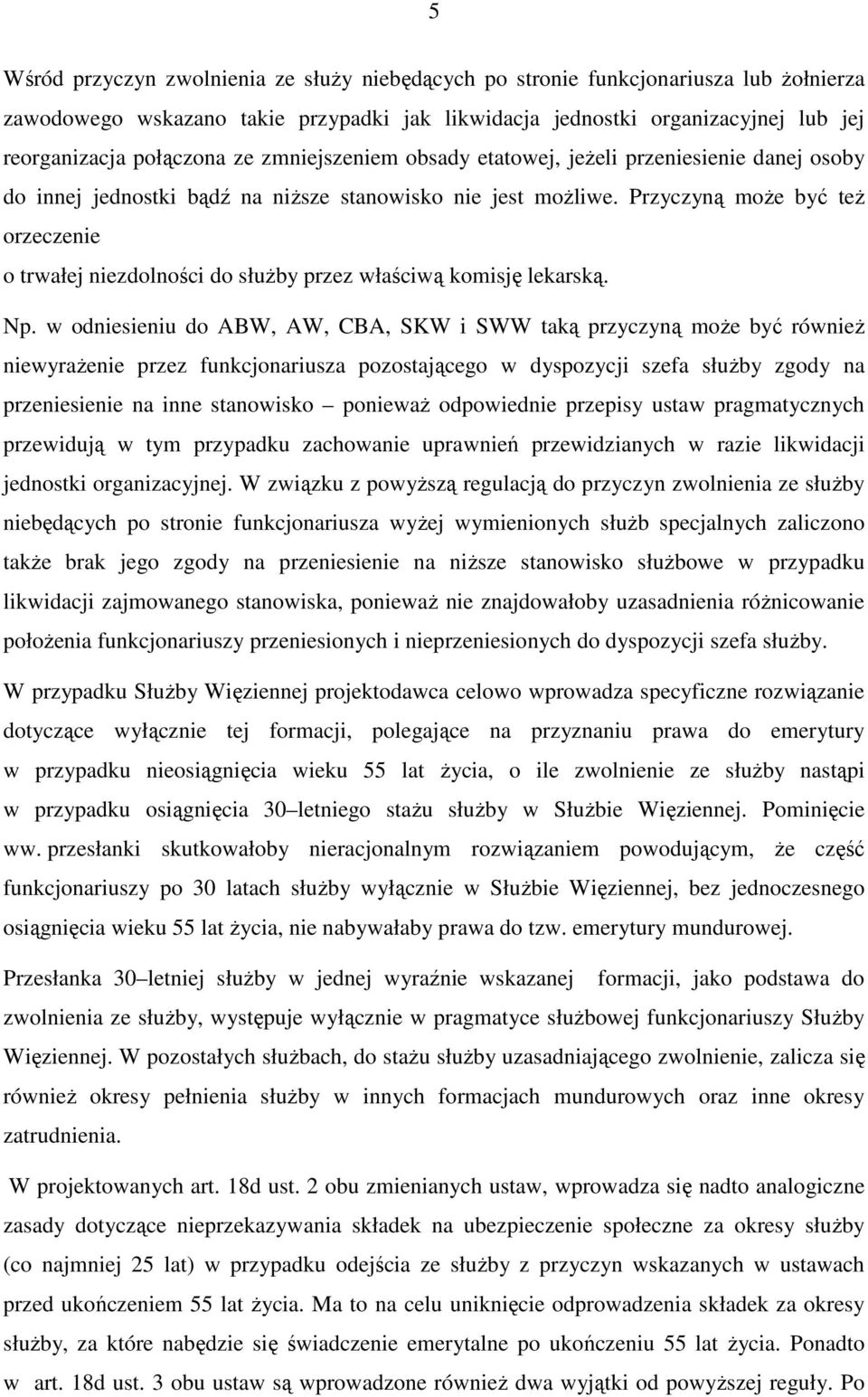 Przyczyną może być też orzeczenie o trwałej niezdolności do służby przez właściwą komisję lekarską. Np.
