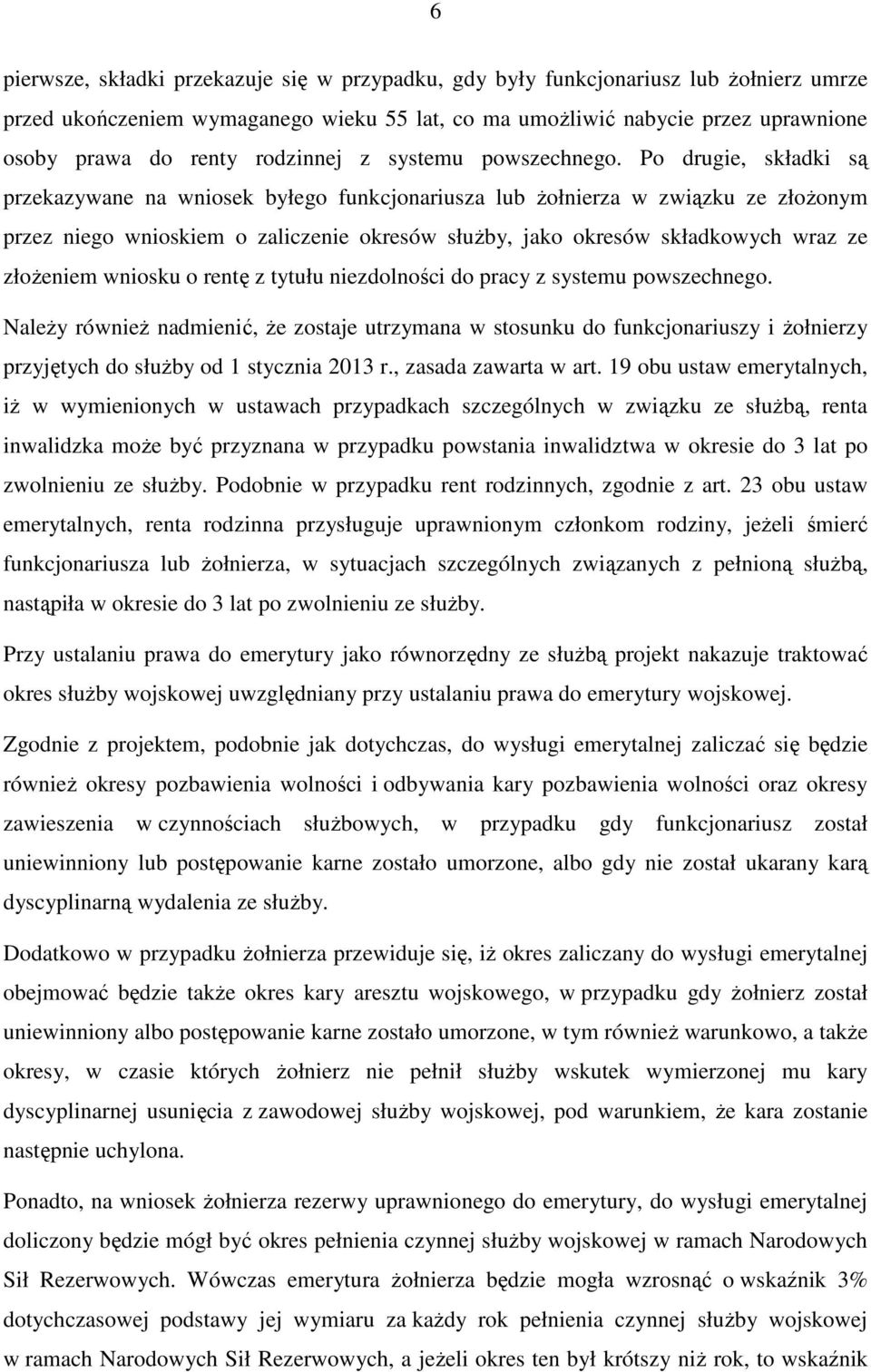 Po drugie, składki są przekazywane na wniosek byłego funkcjonariusza lub żołnierza w związku ze złożonym przez niego wnioskiem o zaliczenie okresów służby, jako okresów składkowych wraz ze złożeniem
