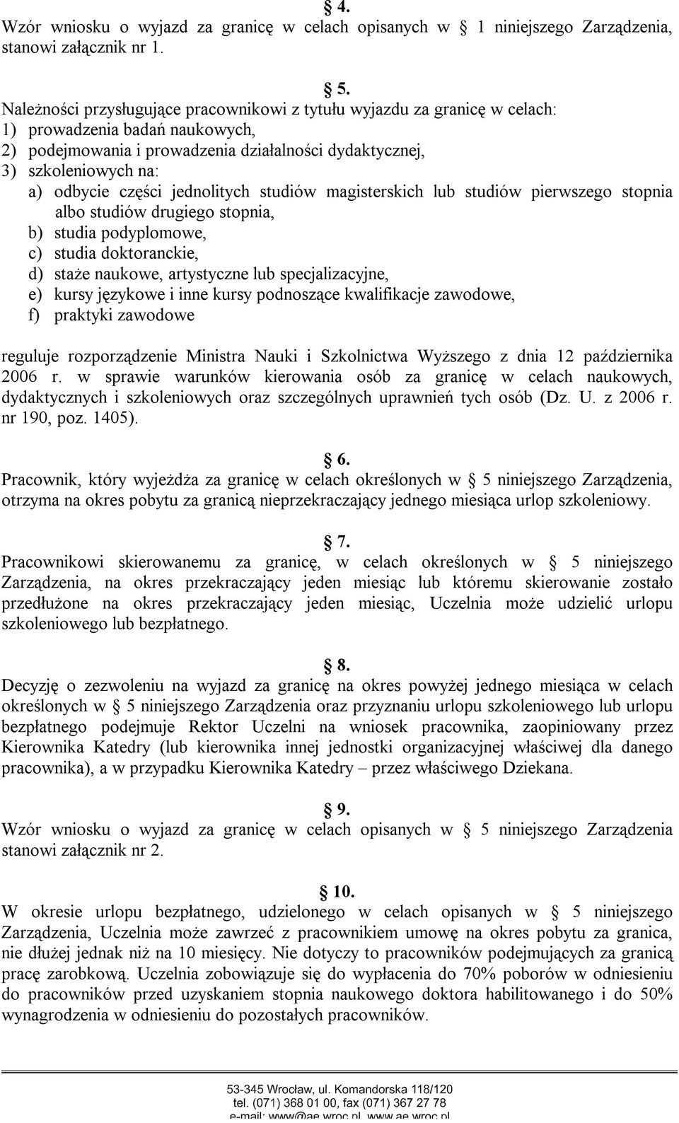 części jednolitych studiów magisterskich lub studiów pierwszego stopnia albo studiów drugiego stopnia, b) studia podyplomowe, c) studia doktoranckie, d) staże naukowe, artystyczne lub