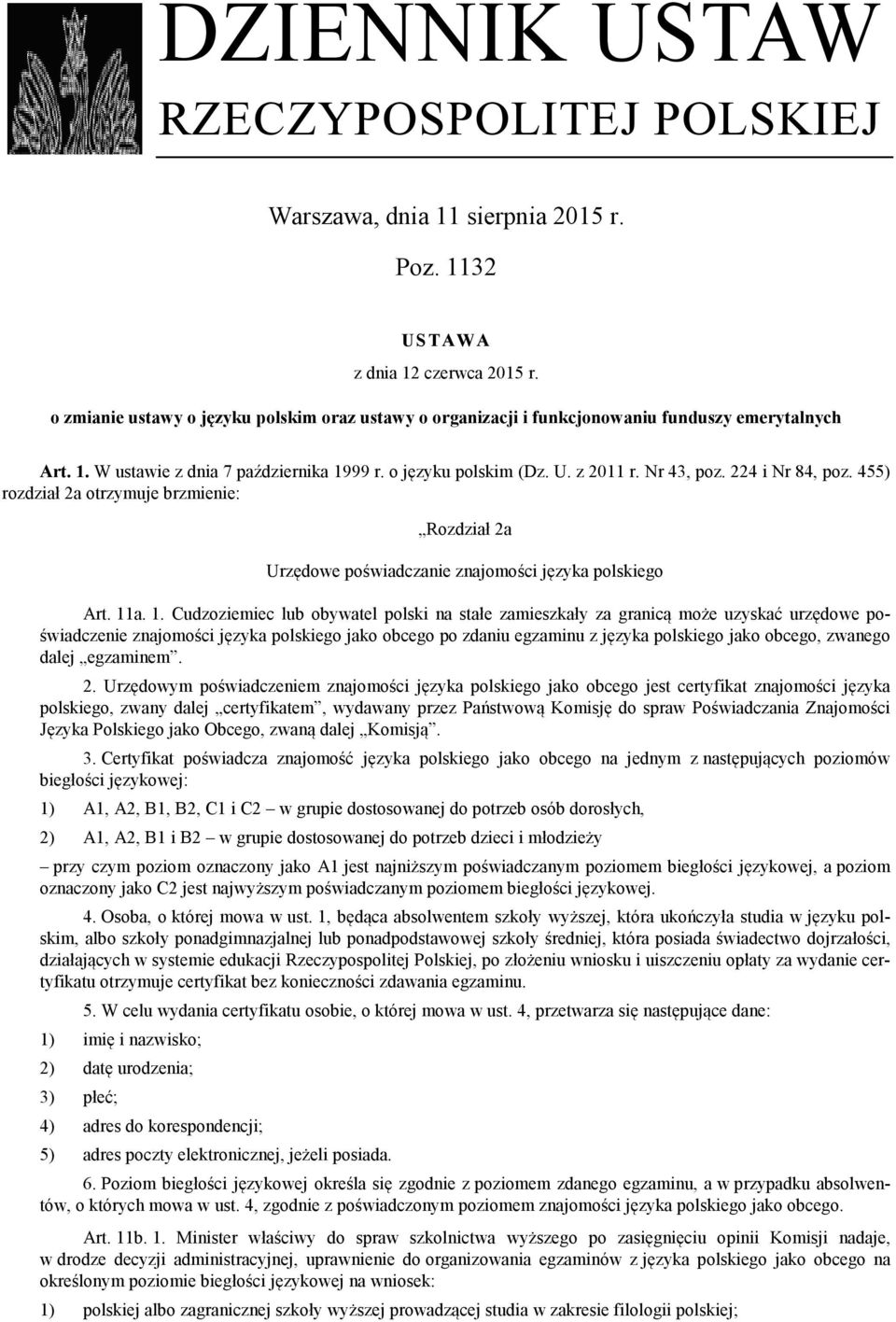 224 i Nr 84, poz. 455) rozdział 2a otrzymuje brzmienie: Rozdział 2a Urzędowe poświadczanie znajomości języka polskiego Art. 11