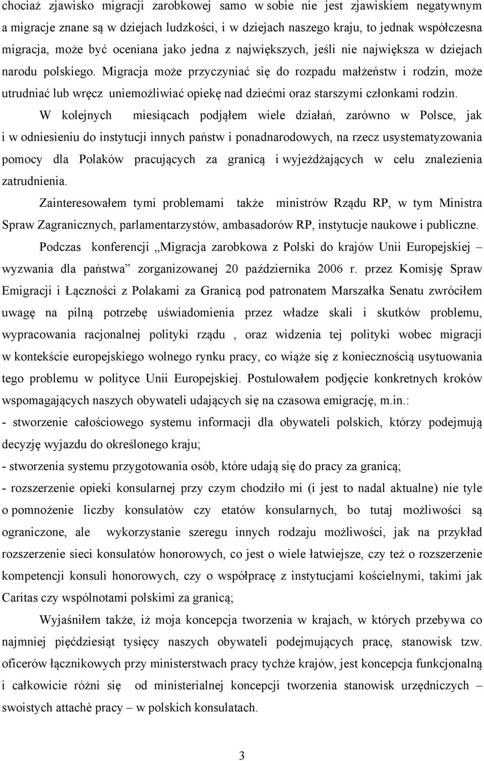 Migracja może przyczyniać się do rozpadu małżeństw i rodzin, może utrudniać lub wręcz uniemożliwiać opiekę nad dziećmi oraz starszymi członkami rodzin.