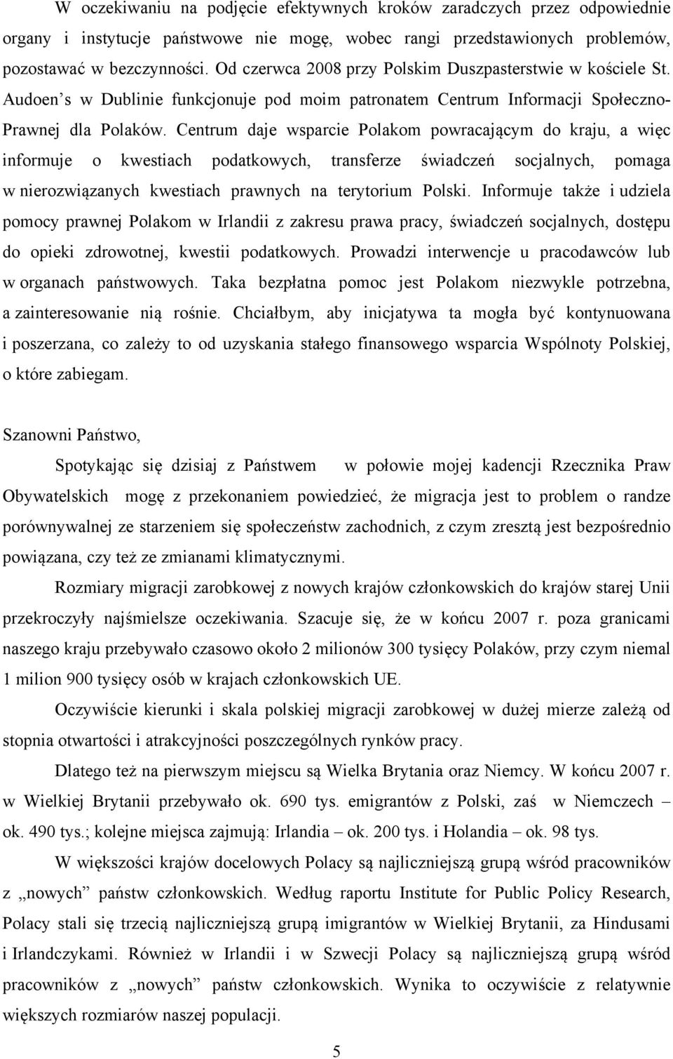 Centrum daje wsparcie Polakom powracającym do kraju, a więc informuje o kwestiach podatkowych, transferze świadczeń socjalnych, pomaga w nierozwiązanych kwestiach prawnych na terytorium Polski.