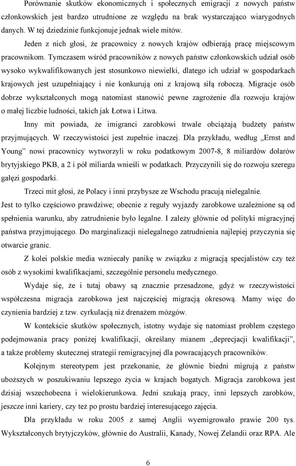 Tymczasem wśród pracowników z nowych państw członkowskich udział osób wysoko wykwalifikowanych jest stosunkowo niewielki, dlatego ich udział w gospodarkach krajowych jest uzupełniający i nie
