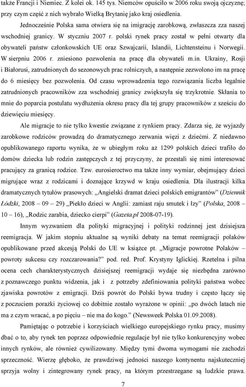 polski rynek pracy został w pełni otwarty dla obywateli państw członkowskich UE oraz Szwajcarii, Islandii, Lichtensteinu i Norwegii. W sierpniu 2006 r. zniesiono pozwolenia na pracę dla obywateli m.