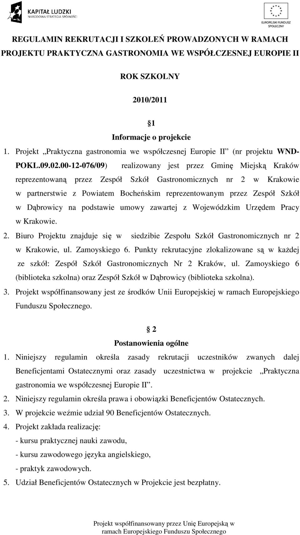 00-12-076/09) realizowany jest przez Gminę Miejską Kraków reprezentowaną przez Zespół Szkół Gastronomicznych nr 2 w Krakowie w partnerstwie z Powiatem Bocheńskim reprezentowanym przez Zespół Szkół w