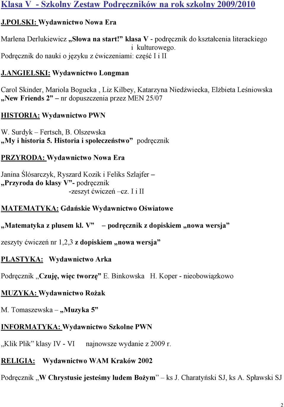 ANGIELSKI: Wydawnictwo Longman Carol Skinder, Mariola Bogucka, Liz Kilbey, Katarzyna Niedźwiecka, Elżbieta Leśniowska New Friends 2 nr dopuszczenia przez MEN 25/07 HISTORIA: Wydawnictwo PWN W.