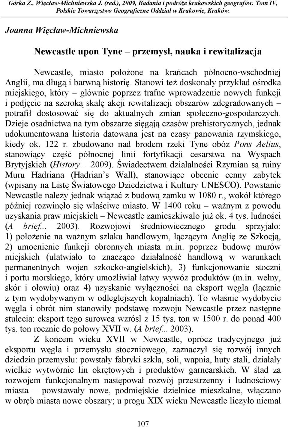 Stanowi teŝ doskonały przykład ośrodka miejskiego, który głównie poprzez trafne wprowadzenie nowych funkcji i podjęcie na szeroką skalę akcji rewitalizacji obszarów zdegradowanych potrafił dostosować