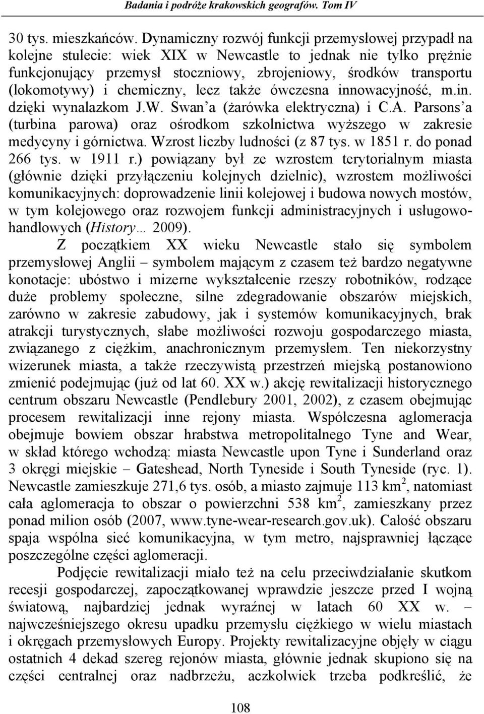 chemiczny, lecz takŝe ówczesna innowacyjność, m.in. dzięki wynalazkom J.W. Swan a (Ŝarówka elektryczna) i C.A.