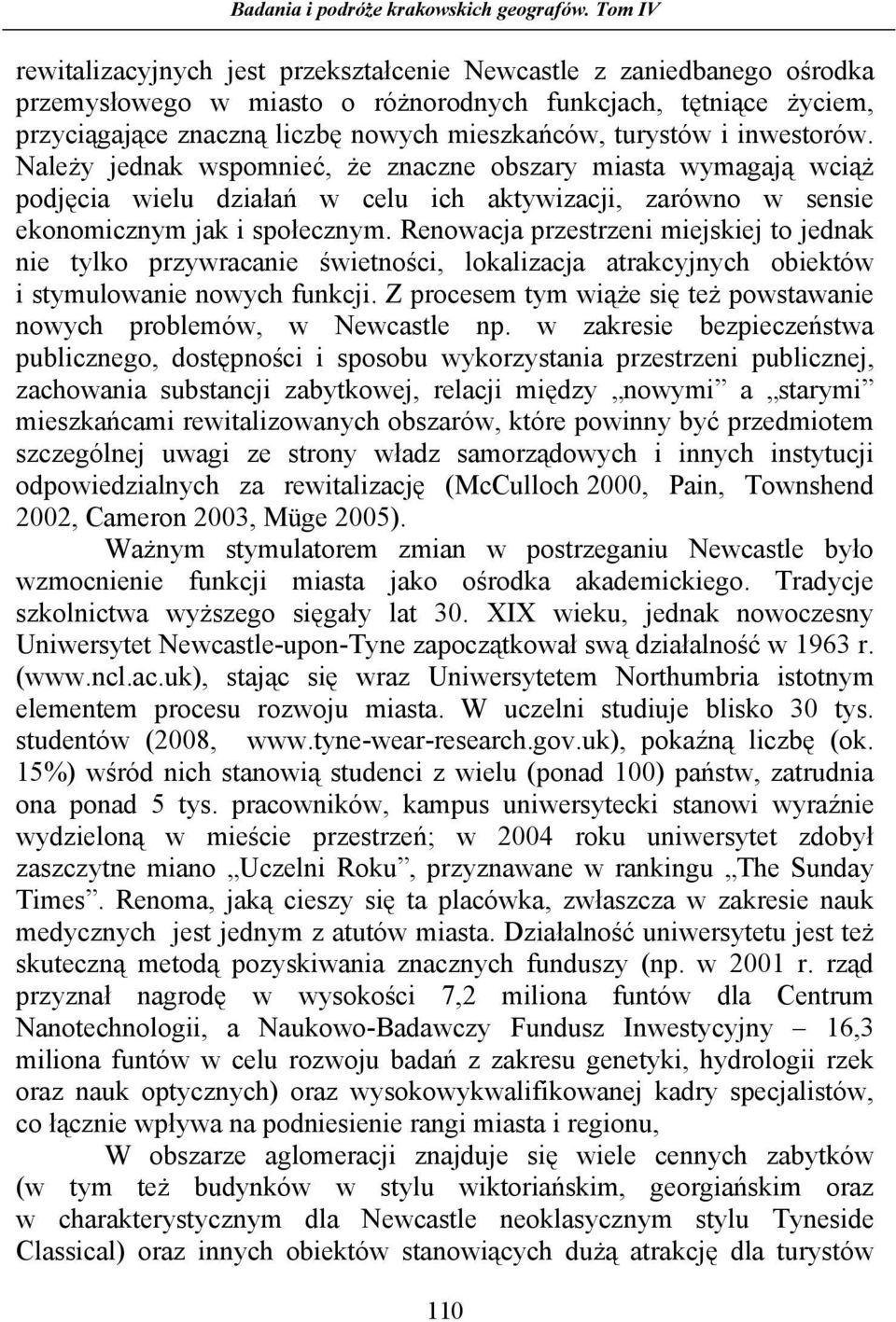 Renowacja przestrzeni miejskiej to jednak nie tylko przywracanie świetności, lokalizacja atrakcyjnych obiektów i stymulowanie nowych funkcji.