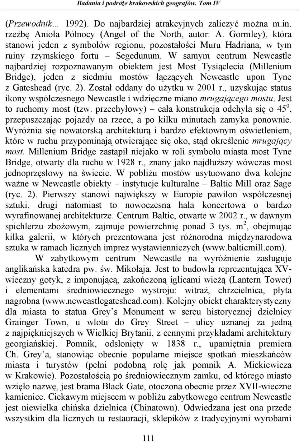 W samym centrum Newcastle najbardziej rozpoznawanym obiektem jest Most Tysiąclecia (Millenium Bridge), jeden z siedmiu mostów łączących Newcastle upon Tyne z Gateshead (ryc. 2).